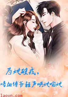 为她破戒，嗜血傅爷轻声哄她吻她