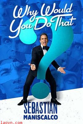 SebastianManiscalco:WhyWouldYouDoThat?