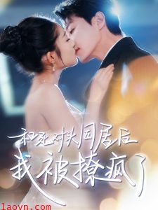 和死对头同居后我被撩疯了